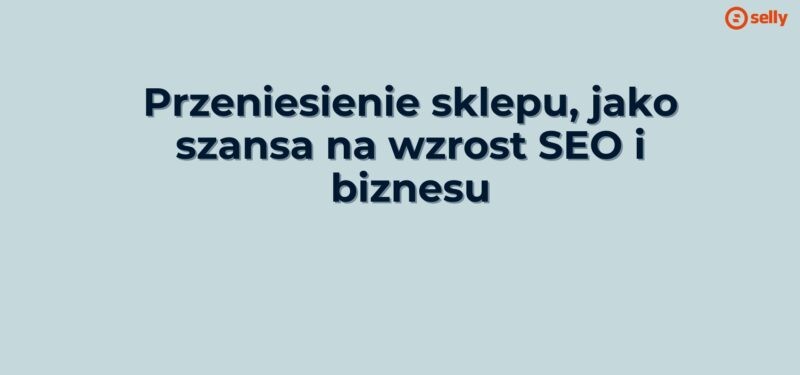 Przeniesienie sklepu, jako szansa na wzrost SEO i biznesu - napis na środku grafiki.