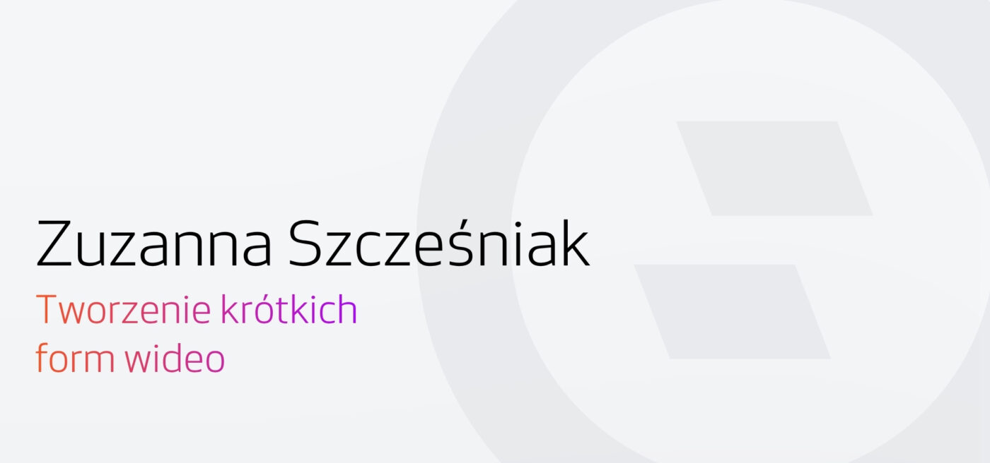 Zuzanna Szcześniak - jak tworzyć krótkie formy wideo w e-commerce
