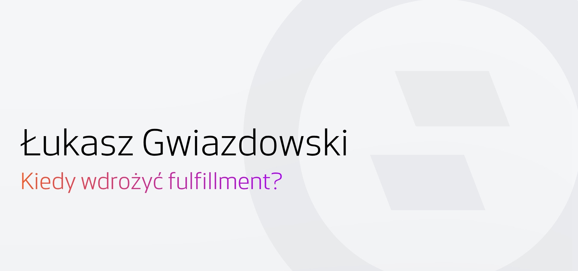 Wywiad z Łukaszem Gwiazdowskim na temat tego, jak wdrożyć fulfilment w e-commerce