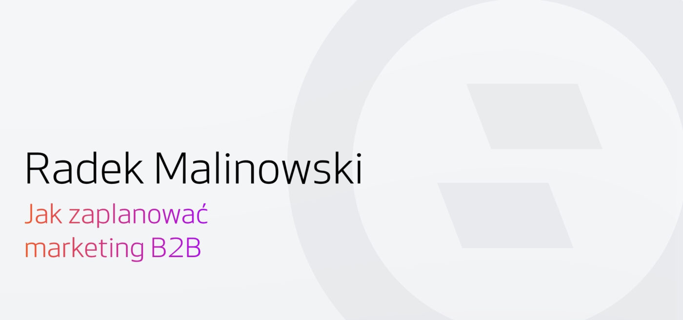 Jak zaplanować marketing B2B? Wywiad z Radkiem Malinowskim