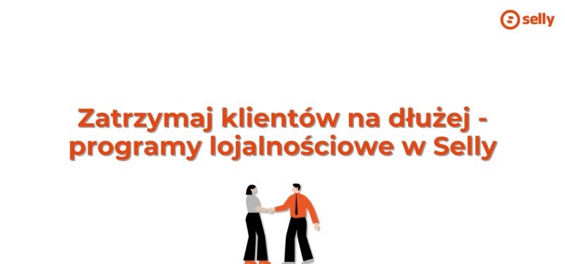 Zatrzymaj klientów na dłużej – programy lojalnościowe w Selly