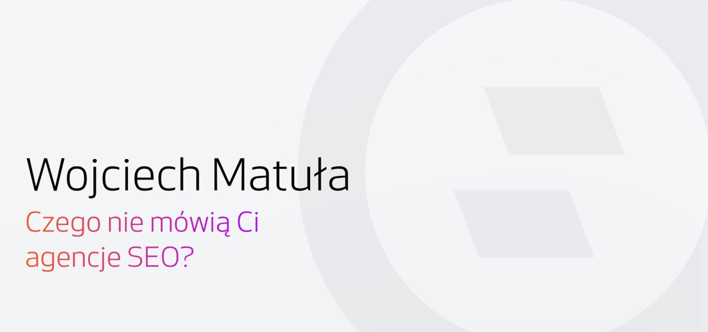 Wywiad Selly z Wojciechem Matułą - SEO w e-commerce - czego nie mówią Ci agencje?