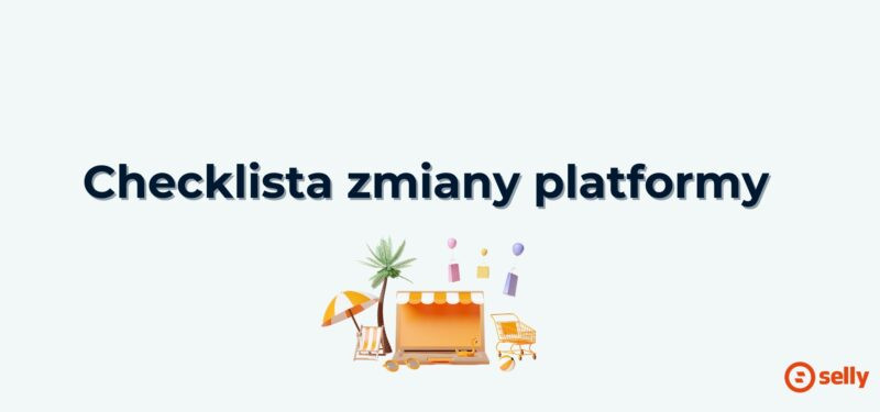 Checklista zmiany platformy - kiedy przeniesienie sklepu internetowego ma sens?