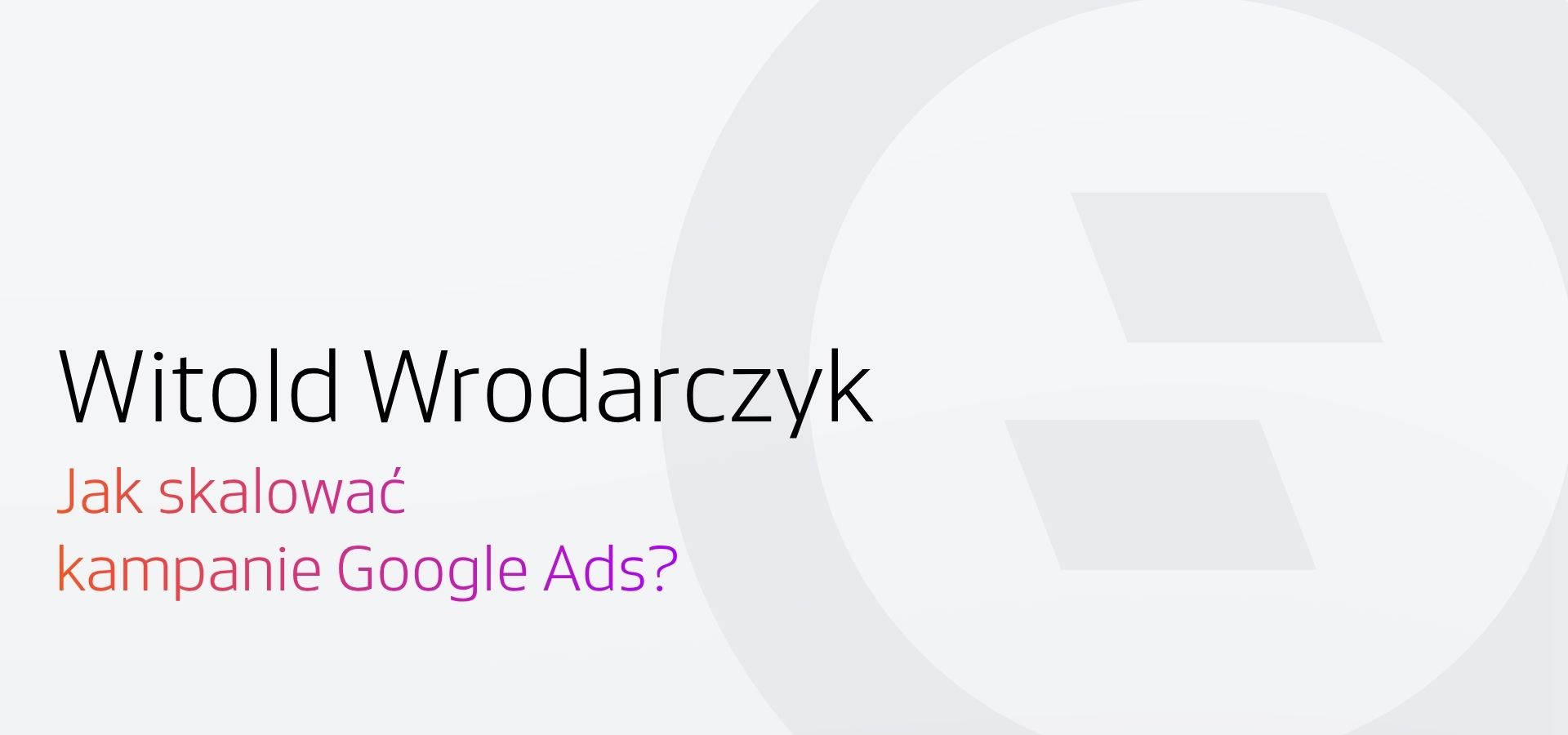 Jak skalować Google Ads? Wywiad Selly z Witoldem Wrodarczykiem