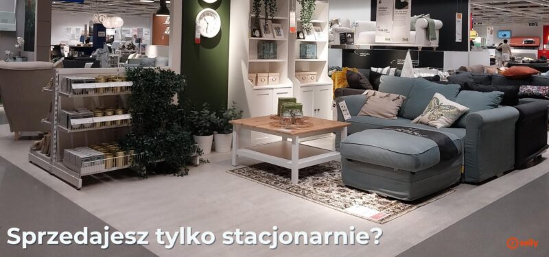 Sprzedajesz tylko stacjonarnie? Napis i zdjęcie sklepu meblowego online. Temat: dlaczego sklep meblowy nie zarabia
