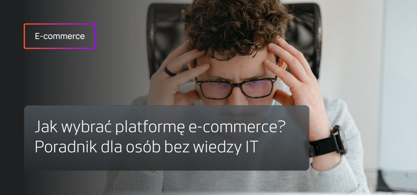 Jak wybrać platformę e-commerce bez wiedzy IT
